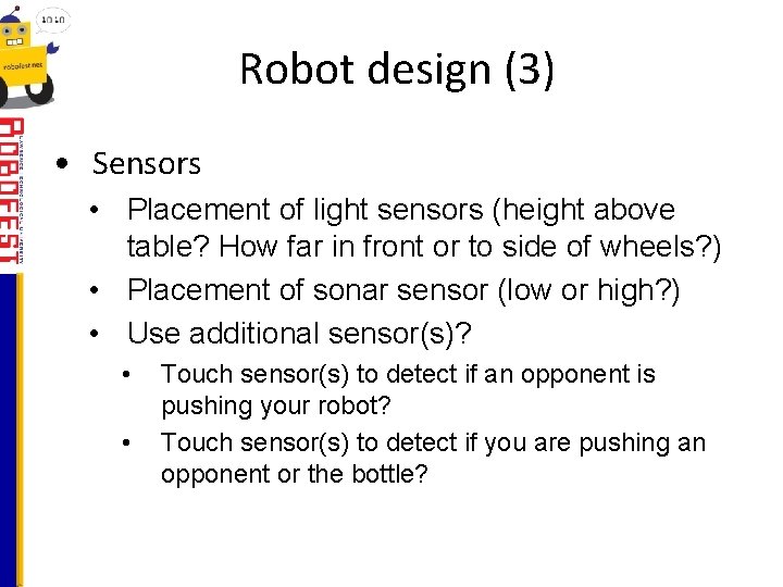 Robot design (3) • Sensors • Placement of light sensors (height above table? How