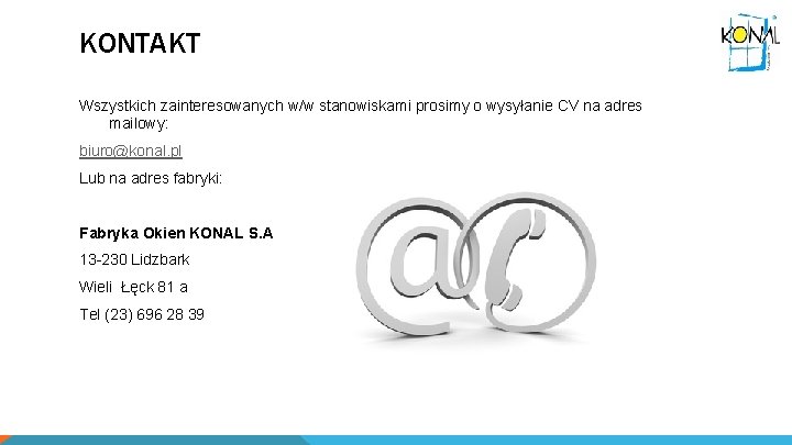 KONTAKT Wszystkich zainteresowanych w/w stanowiskami prosimy o wysyłanie CV na adres mailowy: biuro@konal. pl