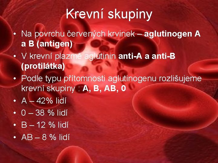 Krevní skupiny • Na povrchu červených krvinek – aglutinogen A a B (antigen) •