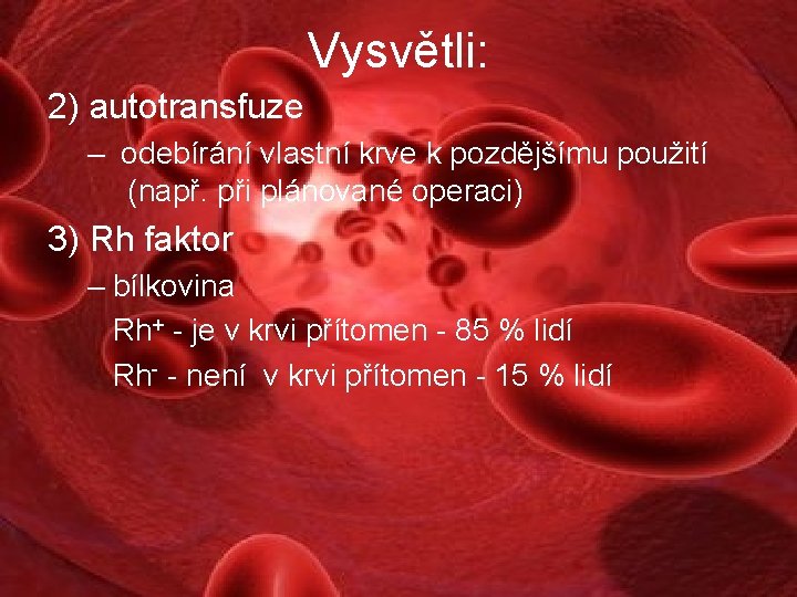 Vysvětli: 2) autotransfuze – odebírání vlastní krve k pozdějšímu použití (např. při plánované operaci)
