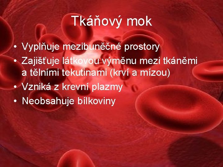 Tkáňový mok • Vyplňuje mezibuněčné prostory • Zajišťuje látkovou výměnu mezi tkáněmi a tělními