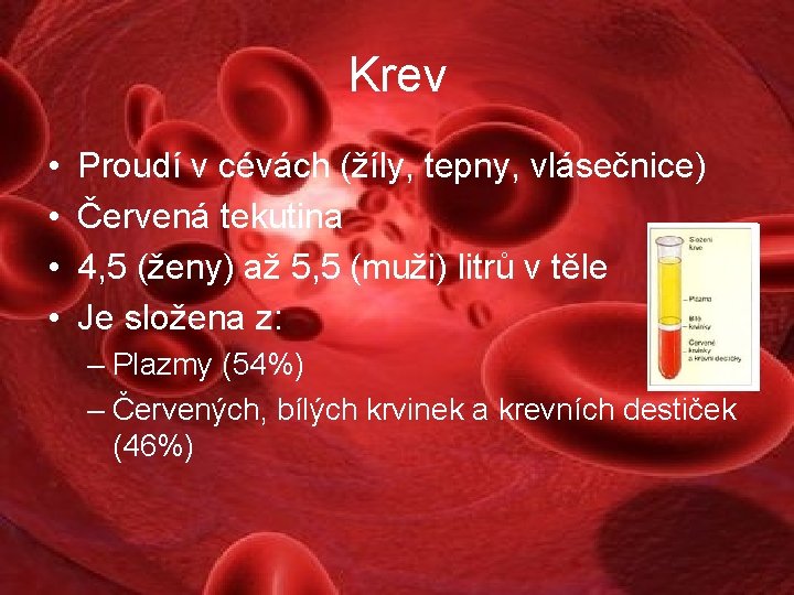 Krev • • Proudí v cévách (žíly, tepny, vlásečnice) Červená tekutina 4, 5 (ženy)