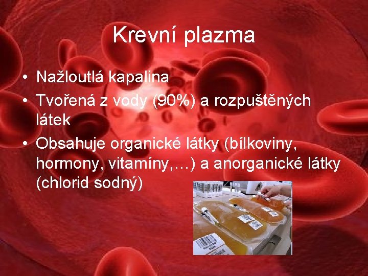 Krevní plazma • Nažloutlá kapalina • Tvořená z vody (90%) a rozpuštěných látek •