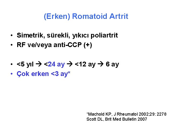 (Erken) Romatoid Artrit • Simetrik, sürekli, yıkıcı poliartrit • RF ve/veya anti-CCP (+) •