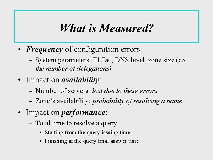 What is Measured? • Frequency of configuration errors: – System parameters: TLDs , DNS