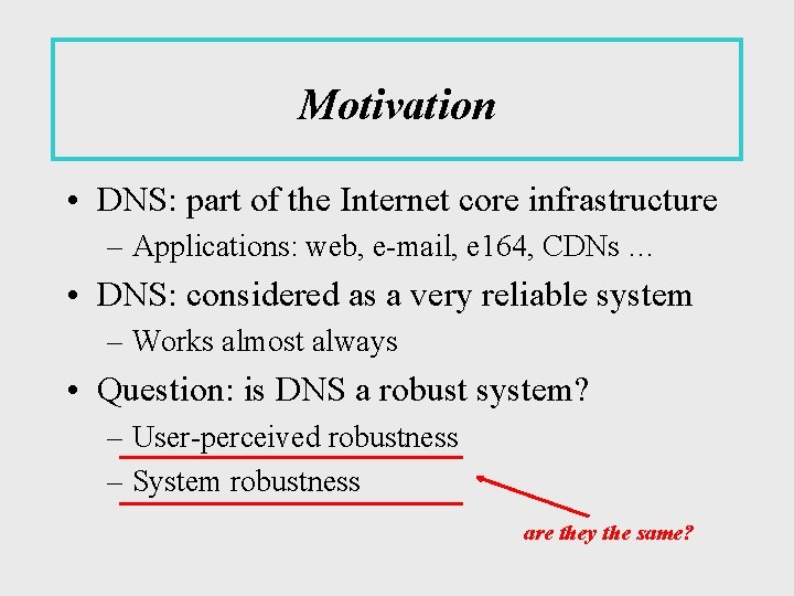 Motivation • DNS: part of the Internet core infrastructure – Applications: web, e-mail, e