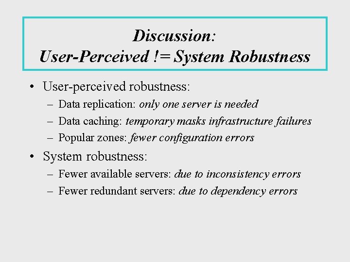 Discussion: User-Perceived != System Robustness • User-perceived robustness: – Data replication: only one server