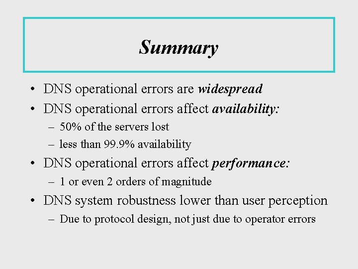 Summary • DNS operational errors are widespread • DNS operational errors affect availability: –