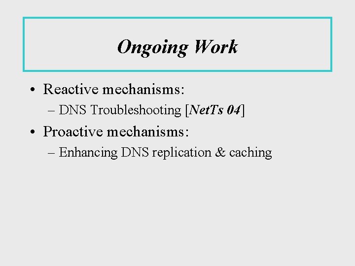 Ongoing Work • Reactive mechanisms: – DNS Troubleshooting [Net. Ts 04] • Proactive mechanisms: