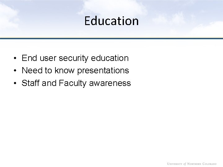 Education • End user security education • Need to know presentations • Staff and