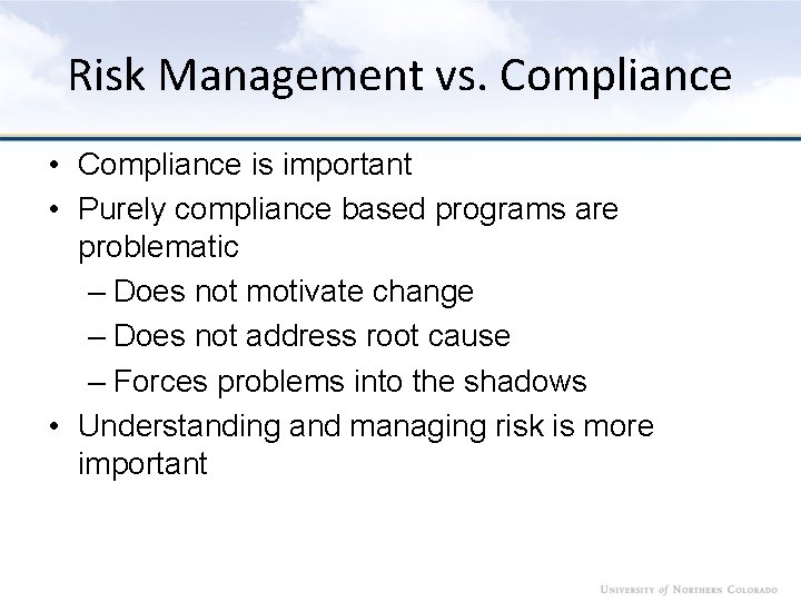 Risk Management vs. Compliance • Compliance is important • Purely compliance based programs are