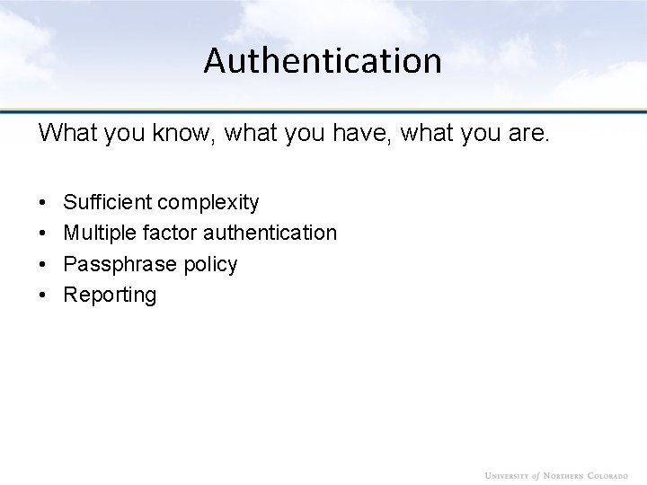 Authentication What you know, what you have, what you are. • • Sufficient complexity