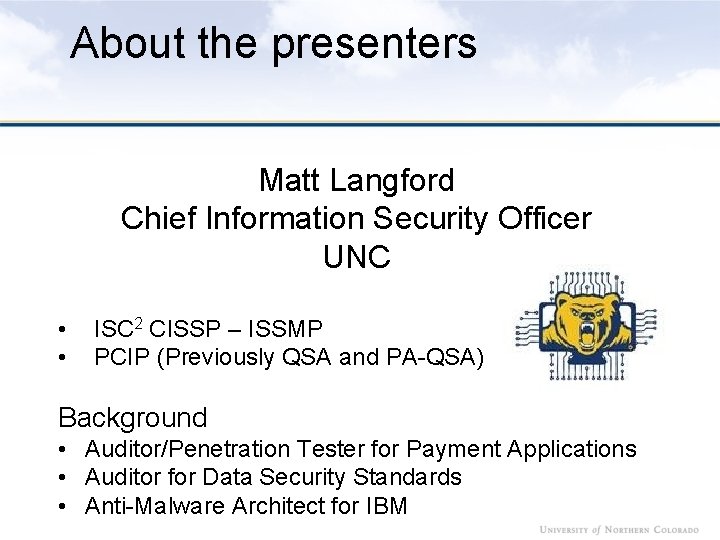 About the presenters Matt Langford Chief Information Security Officer UNC • • ISC 2