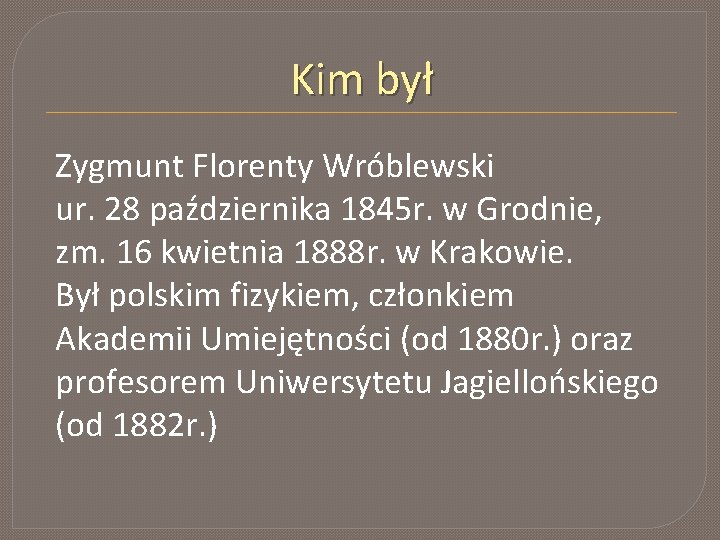 Kim był Zygmunt Florenty Wróblewski ur. 28 października 1845 r. w Grodnie, zm. 16