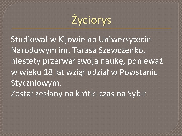 Życiorys Studiował w Kijowie na Uniwersytecie Narodowym im. Tarasa Szewczenko, niestety przerwał swoją naukę,