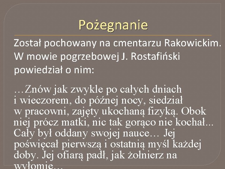 Pożegnanie Został pochowany na cmentarzu Rakowickim. W mowie pogrzebowej J. Rostafiński powiedział o nim: