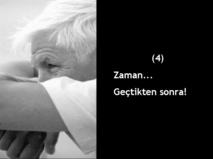 (4) Zaman. . . Geçtikten sonra! 