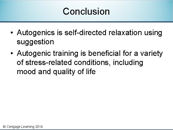 Conclusion • Autogenics is self-directed relaxation using suggestion • Autogenic training is beneficial for