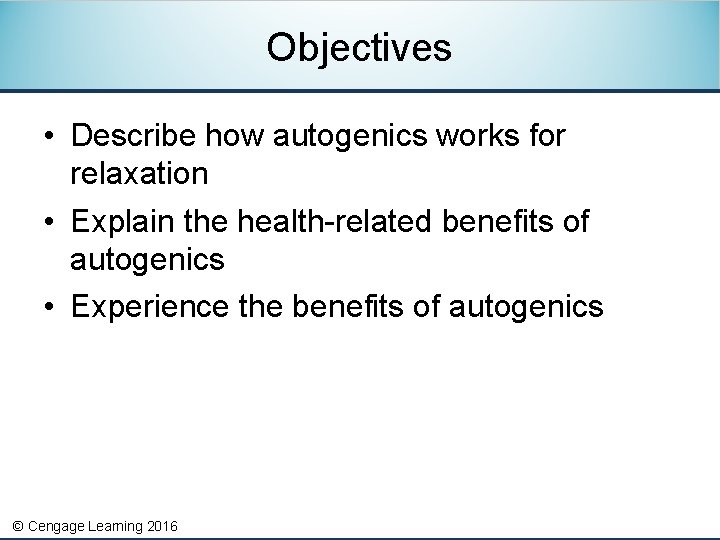 Objectives • Describe how autogenics works for relaxation • Explain the health-related benefits of