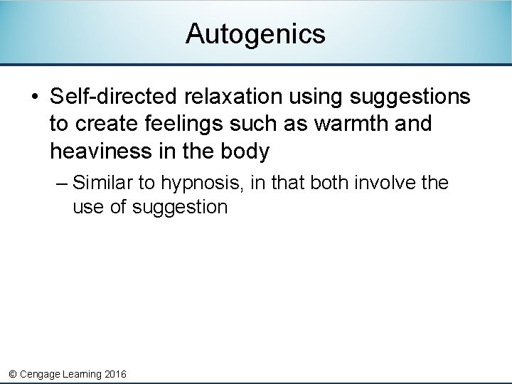 Autogenics • Self-directed relaxation using suggestions to create feelings such as warmth and heaviness