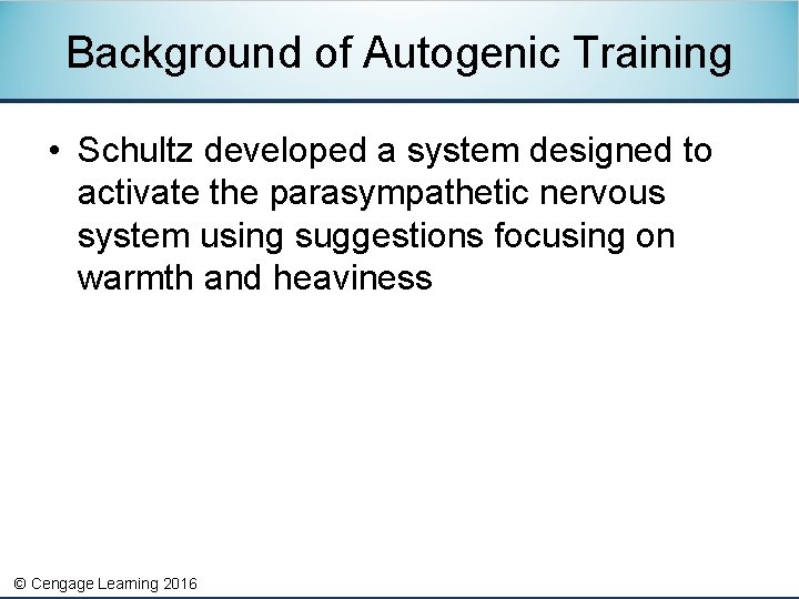 Background of Autogenic Training • Schultz developed a system designed to activate the parasympathetic