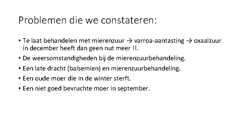 Problemen die we constateren: • Te laat behandelen met mierenzuur → varroa-aantasting → oxaalzuur