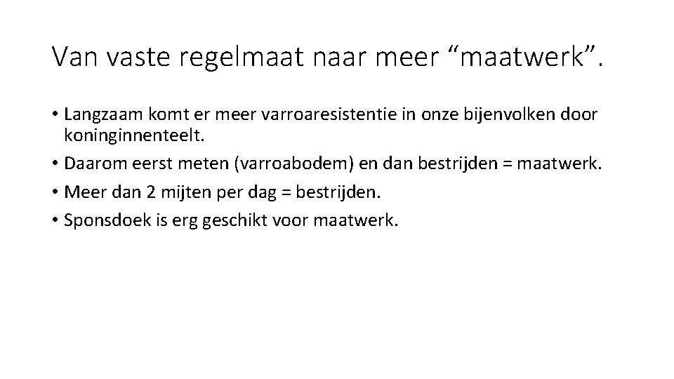 Van vaste regelmaat naar meer “maatwerk”. • Langzaam komt er meer varroaresistentie in onze