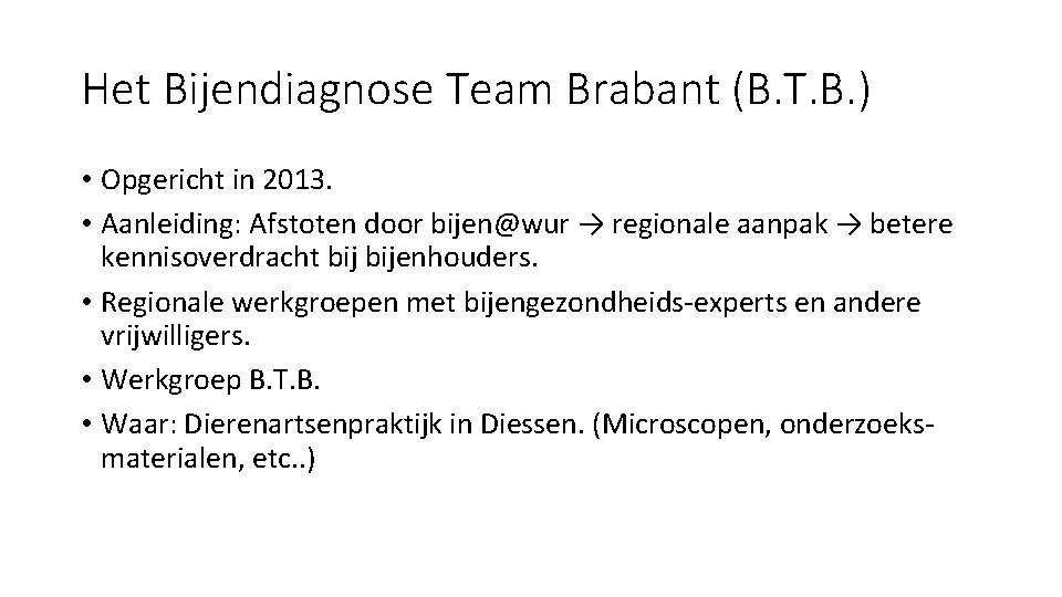 Het Bijendiagnose Team Brabant (B. T. B. ) • Opgericht in 2013. • Aanleiding: