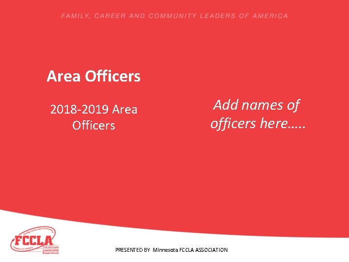 Area Officers 2018 -2019 Area Officers Add names of officers here…. . PRESENTED BY