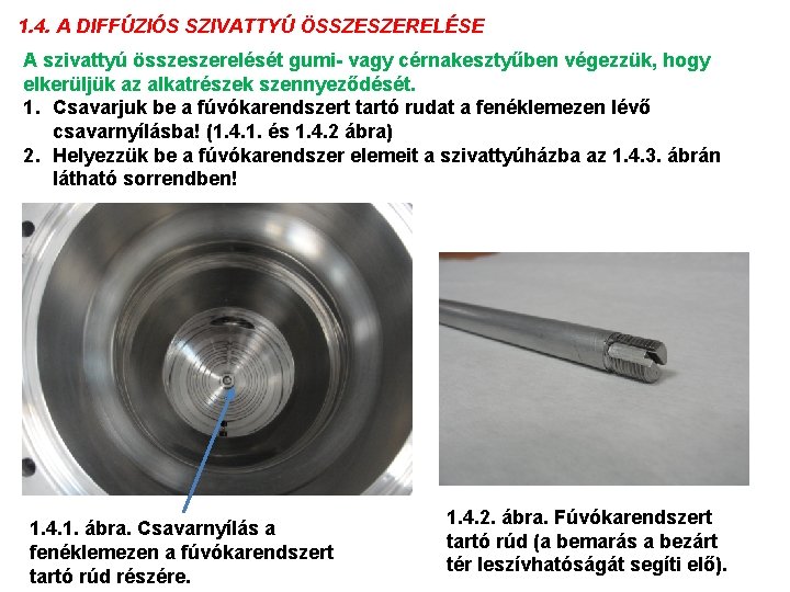 1. 4. A DIFFÚZIÓS SZIVATTYÚ ÖSSZESZERELÉSE A szivattyú összeszerelését gumi- vagy cérnakesztyűben végezzük, hogy