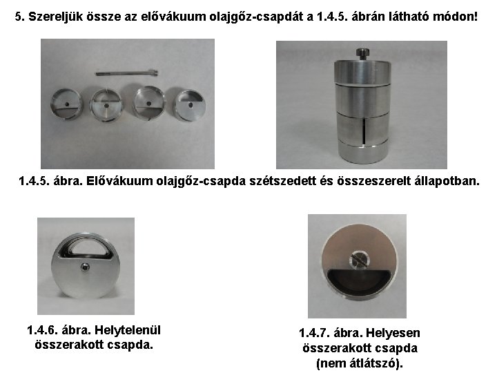 5. Szereljük össze az elővákuum olajgőz-csapdát a 1. 4. 5. ábrán látható módon! 1.