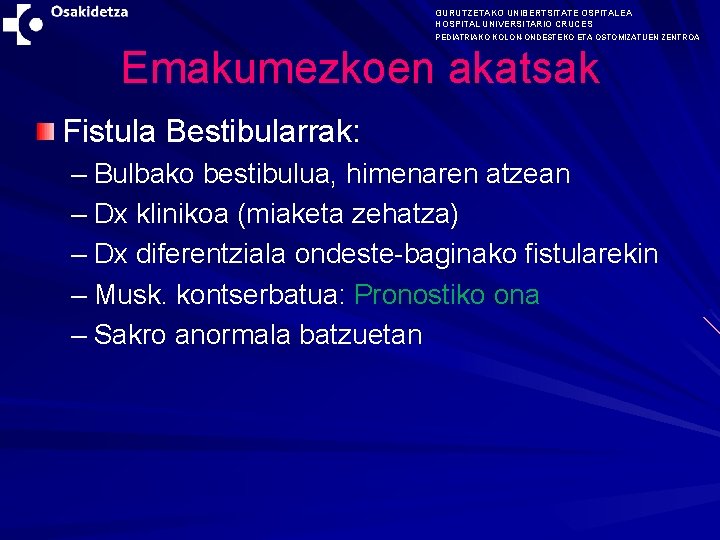 GURUTZETAKO UNIBERTSITATE OSPITALEA HOSPITAL UNIVERSITARIO CRUCES PEDIATRIAKO KOLON-ONDESTEKO ETA OSTOMIZATUEN ZENTROA Emakumezkoen akatsak Fistula