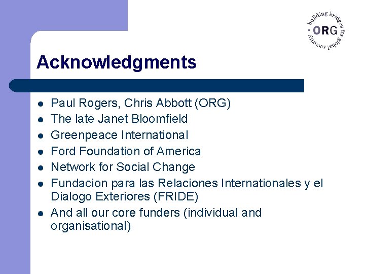 Acknowledgments l l l l Paul Rogers, Chris Abbott (ORG) The late Janet Bloomfield