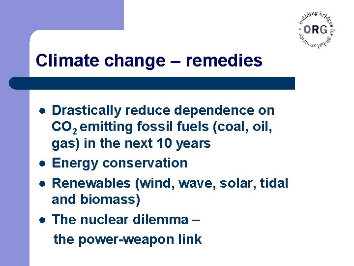 Climate change – remedies l l Drastically reduce dependence on CO 2 emitting fossil