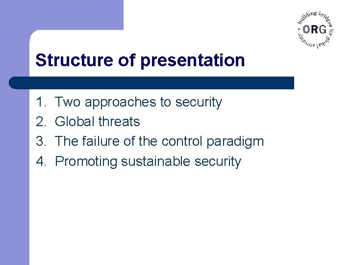 Structure of presentation 1. 2. 3. 4. Two approaches to security Global threats The