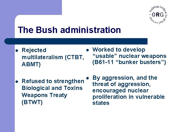 The Bush administration l l Worked to develop Rejected multilateralism (CTBT, “usable” nuclear weapons