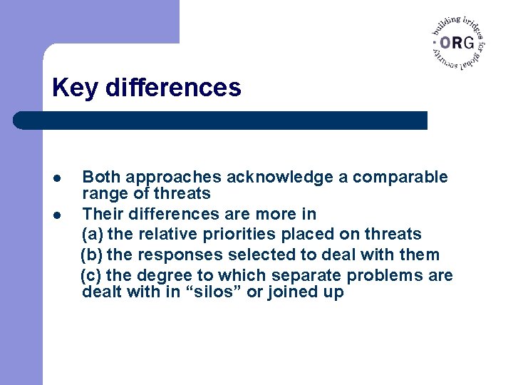 Key differences l l Both approaches acknowledge a comparable range of threats Their differences