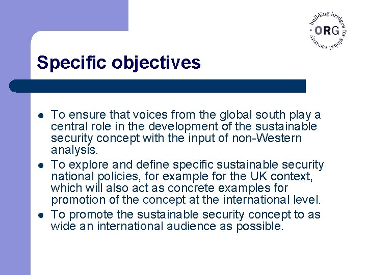 Specific objectives l l l To ensure that voices from the global south play