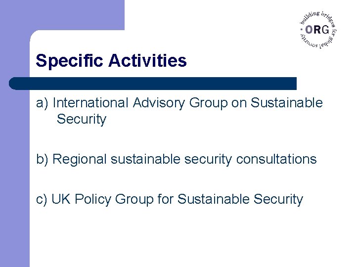 Specific Activities a) International Advisory Group on Sustainable Security b) Regional sustainable security consultations