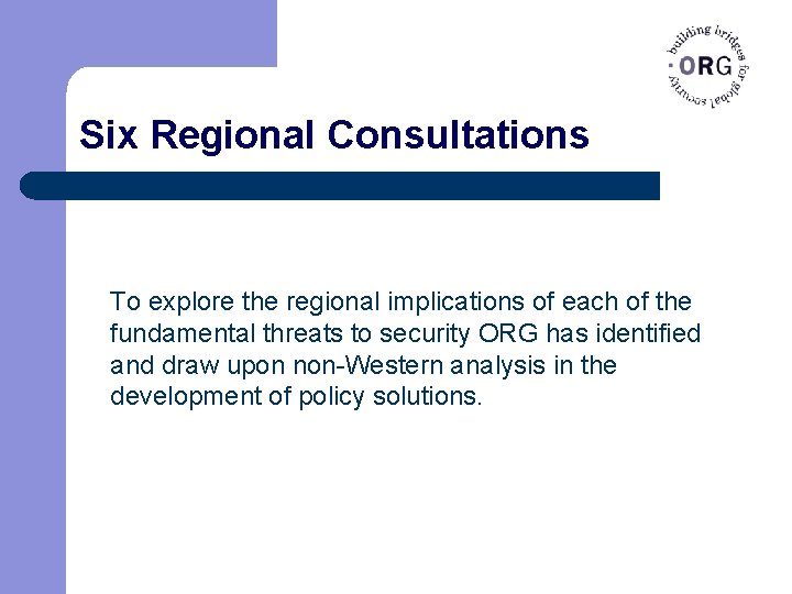 Six Regional Consultations To explore the regional implications of each of the fundamental threats