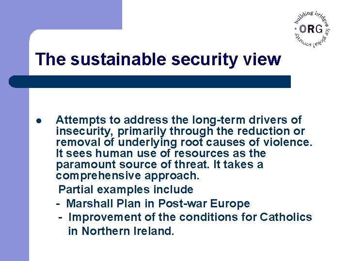 The sustainable security view l Attempts to address the long-term drivers of insecurity, primarily
