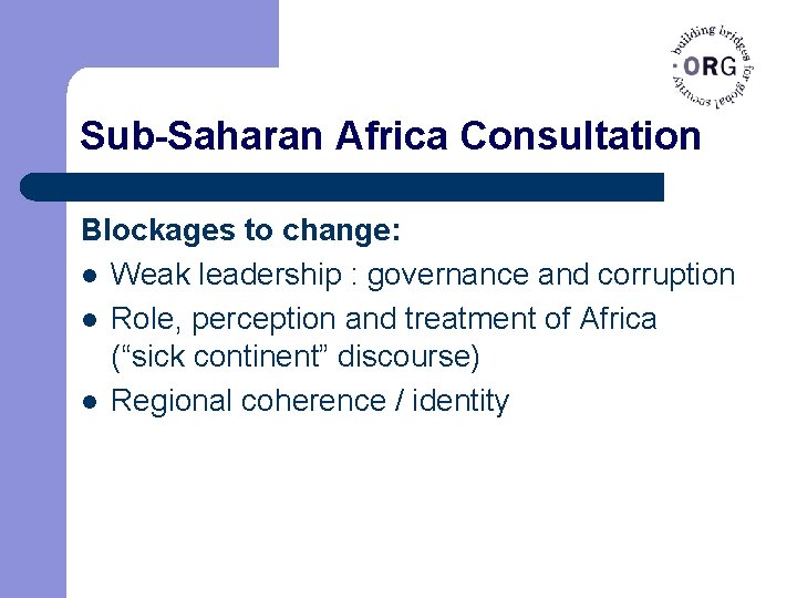 Sub-Saharan Africa Consultation Blockages to change: l Weak leadership : governance and corruption l