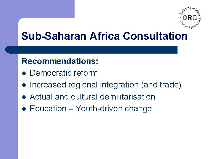 Sub-Saharan Africa Consultation Recommendations: l Democratic reform l Increased regional integration (and trade) l