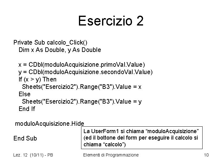 Esercizio 2 Private Sub calcolo_Click() Dim x As Double, y As Double x =