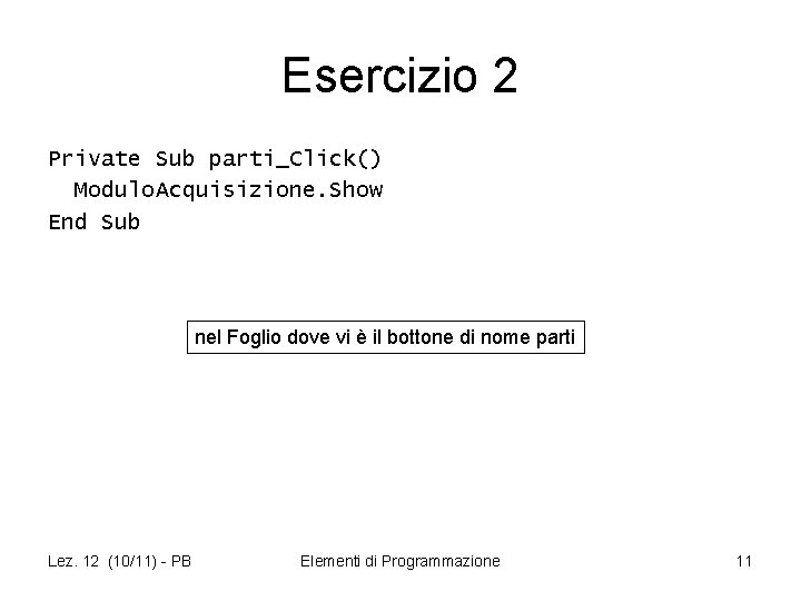 Esercizio 2 Private Sub parti_Click() Modulo. Acquisizione. Show End Sub nel Foglio dove vi