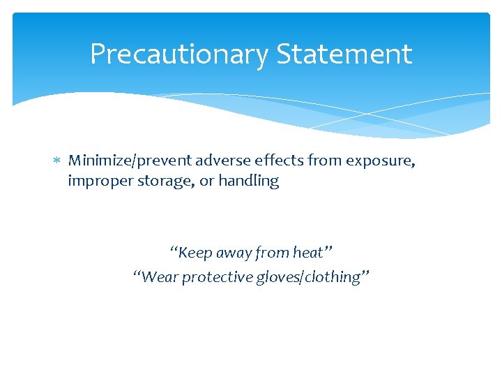 Precautionary Statement Minimize/prevent adverse effects from exposure, improper storage, or handling “Keep away from Precautionary Statement Minimize/prevent adverse effects from exposure, improper storage, or handling “Keep away from