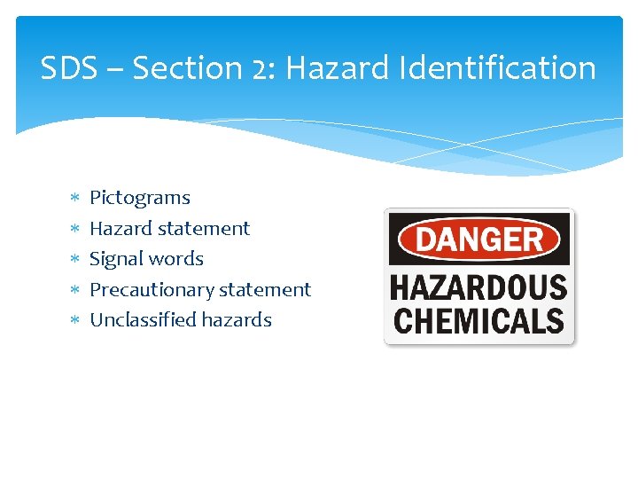 SDS – Section 2: Hazard Identification Pictograms Hazard statement Signal words Precautionary statement Unclassified SDS – Section 2: Hazard Identification Pictograms Hazard statement Signal words Precautionary statement Unclassified
