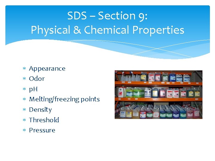 SDS – Section 9: Physical & Chemical Properties Appearance Odor p. H Melting/freezing points SDS – Section 9: Physical & Chemical Properties Appearance Odor p. H Melting/freezing points