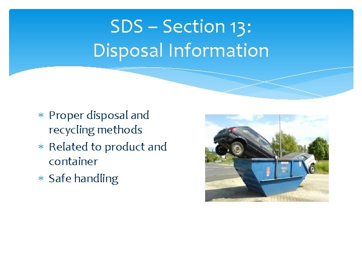SDS – Section 13: Disposal Information Proper disposal and recycling methods Related to product SDS – Section 13: Disposal Information Proper disposal and recycling methods Related to product