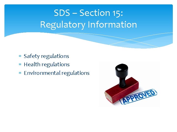SDS – Section 15: Regulatory Information Safety regulations Health regulations Environmental regulations SDS – Section 15: Regulatory Information Safety regulations Health regulations Environmental regulations